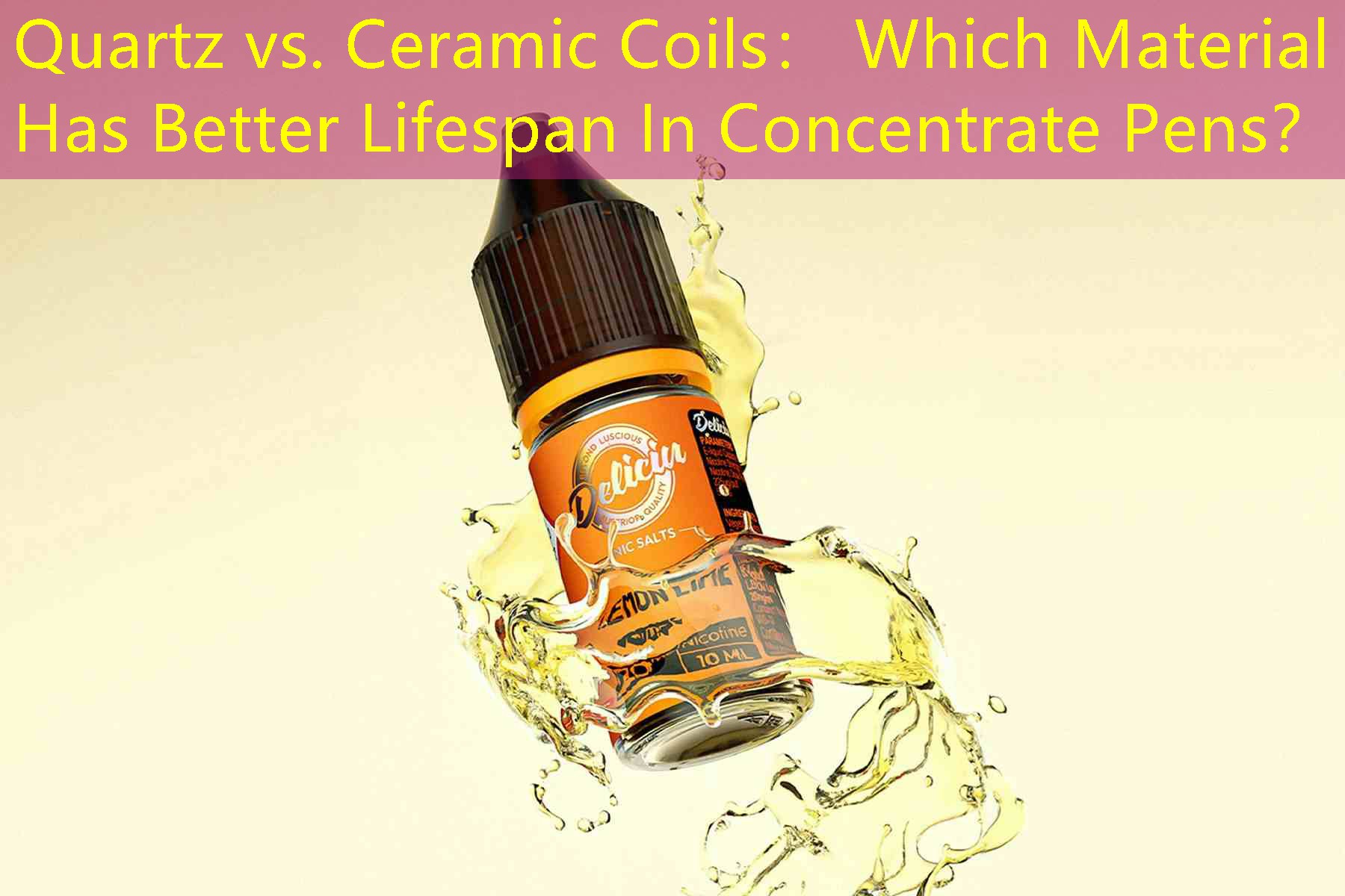 Quartz vs. Ceramic Coils： Which Material Has Better Lifespan In Concentrate Pens？