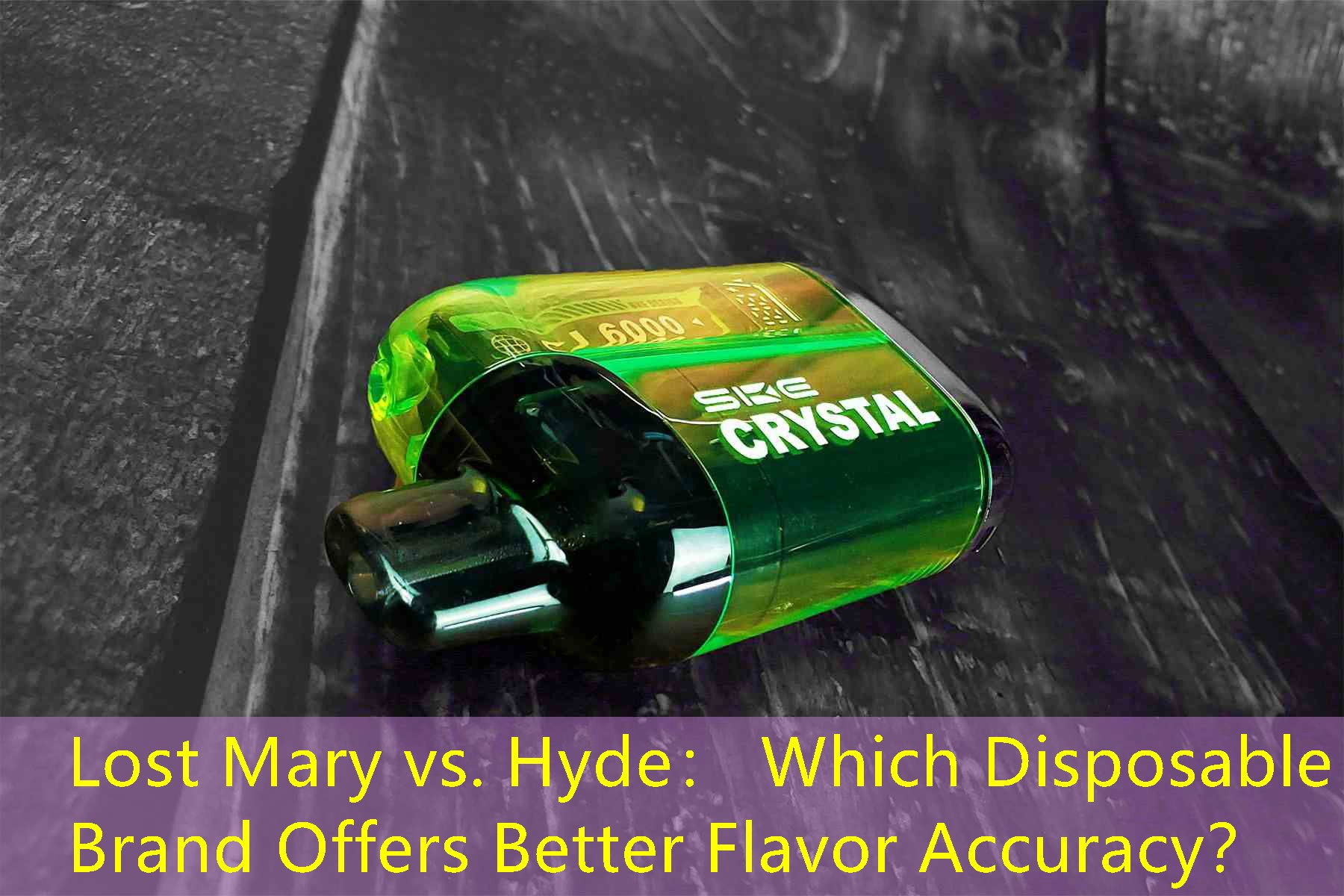 Lost Mary vs. Hyde： Which Disposable Brand Offers Better Flavor Accuracy？