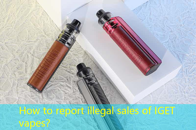 How to report illegal sales of IGET vapes？