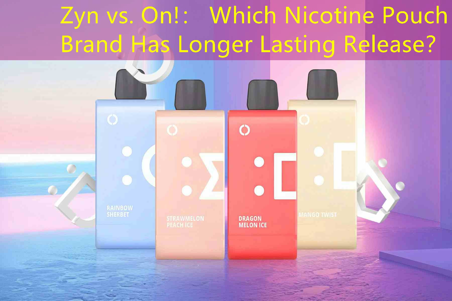 Zyn vs. On!： Which Nicotine Pouch Brand Has Longer Lasting Release？