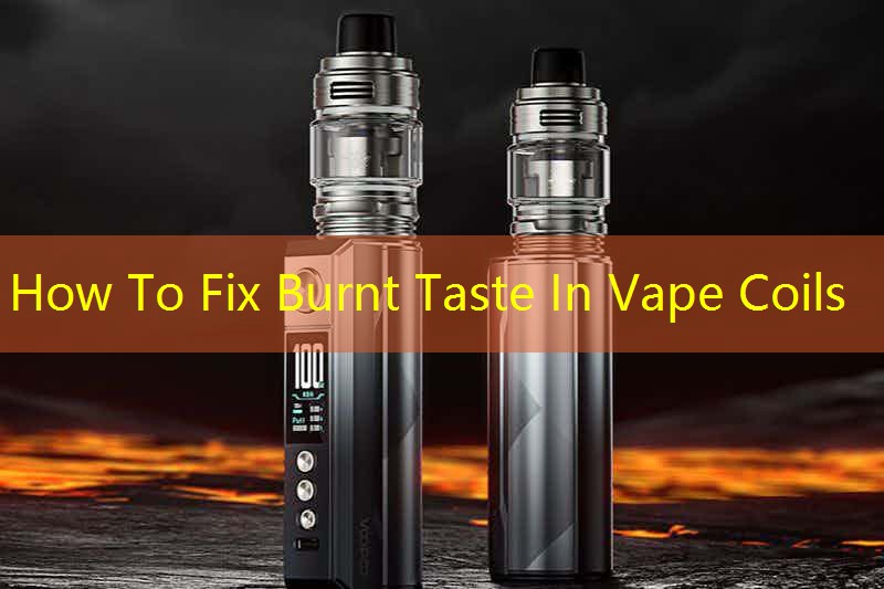 How To Fix Burnt Taste In Vape Coils