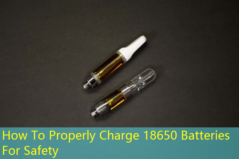 How To Properly Charge 18650 Batteries For Safety