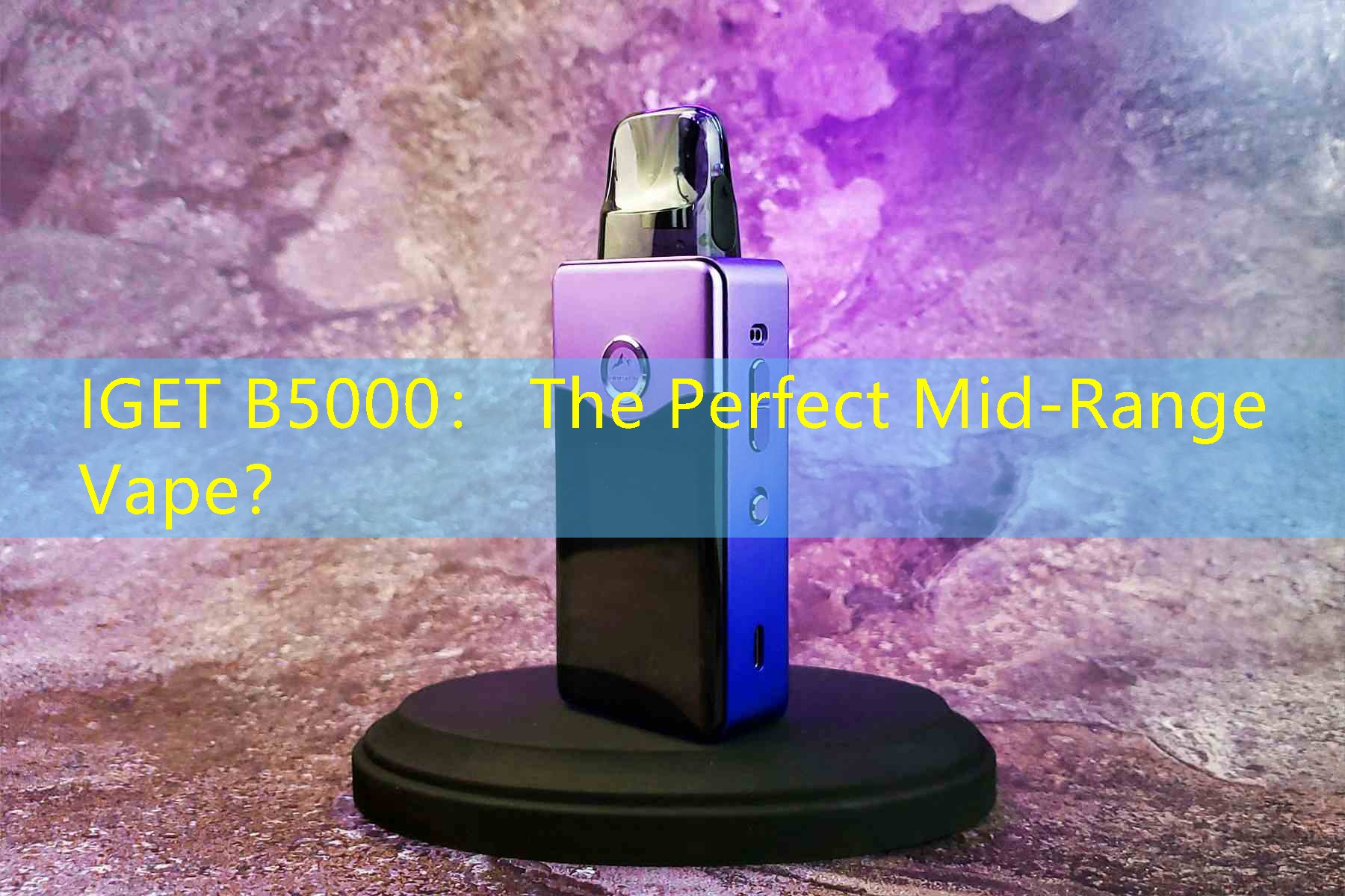 IGET B5000： The Perfect Mid-Range Vape？