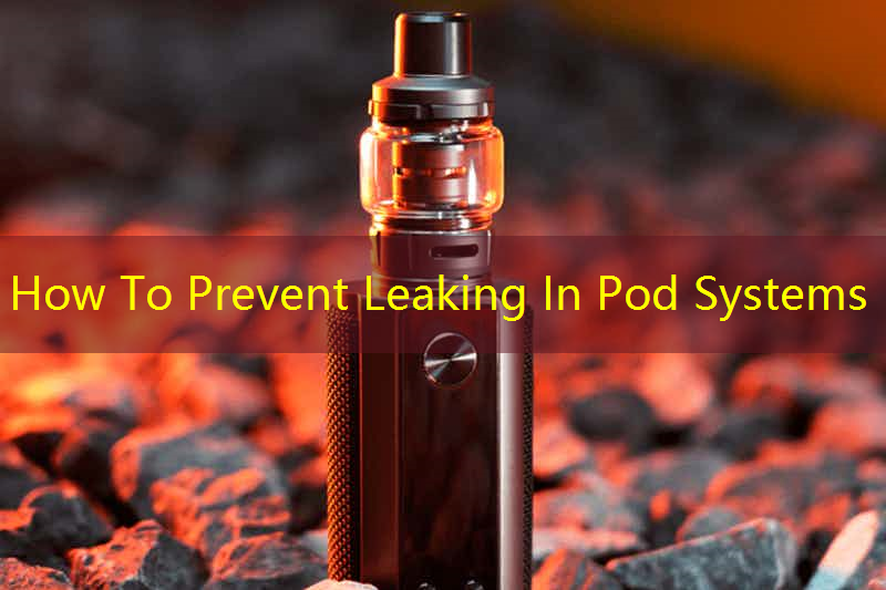 How To Prevent Leaking In Pod Systems