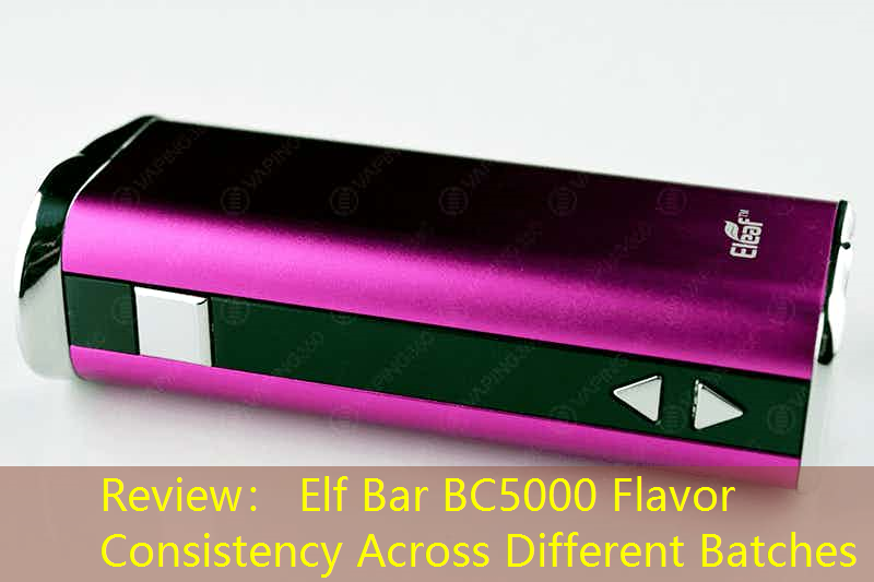 Review： Elf Bar BC5000 Flavor Consistency Across Different Batches