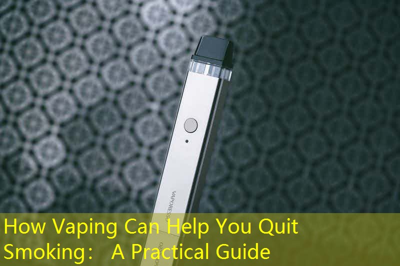 How Vaping Can Help You Quit Smoking： A Practical Guide