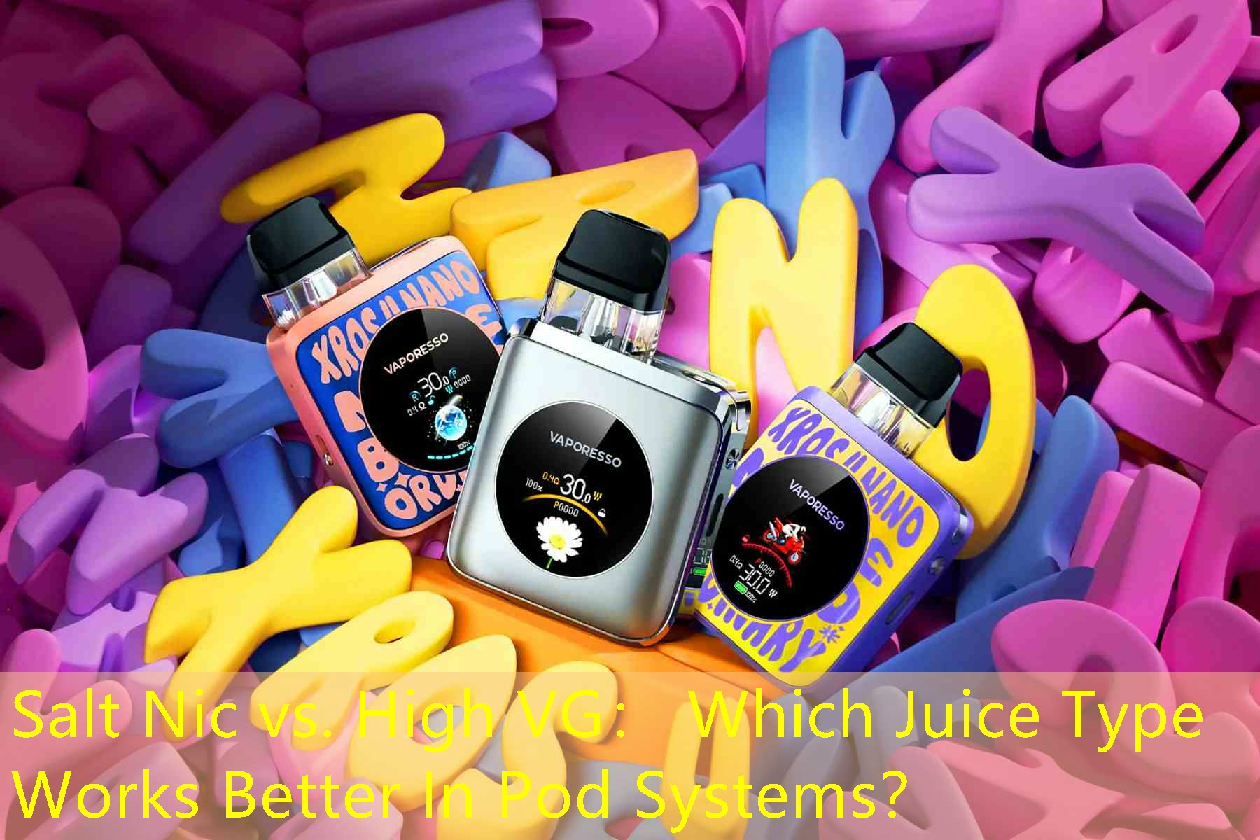 Salt Nic vs. High VG： Which Juice Type Works Better In Pod Systems？