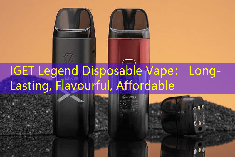 IGET Legend Disposable Vape： Long-Lasting, Flavourful, Affordable