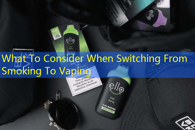 What To Consider When Switching From Smoking To Vaping