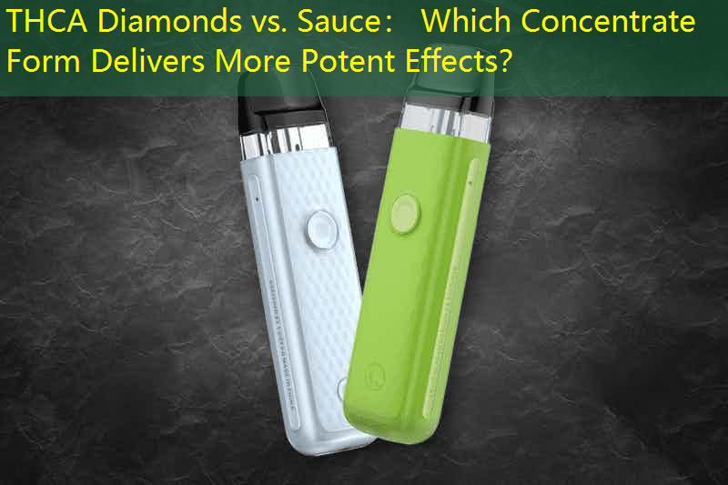 THCA Diamonds vs. Sauce： Which Concentrate Form Delivers More Potent Effects？