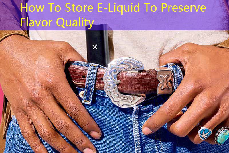 How To Store E-Liquid To Preserve Flavor Quality