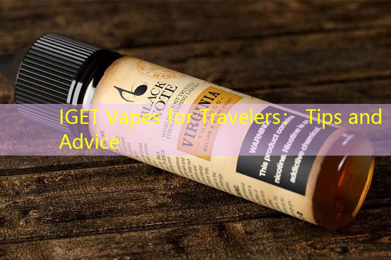 IGET Vapes for Travelers： Tips and Advice