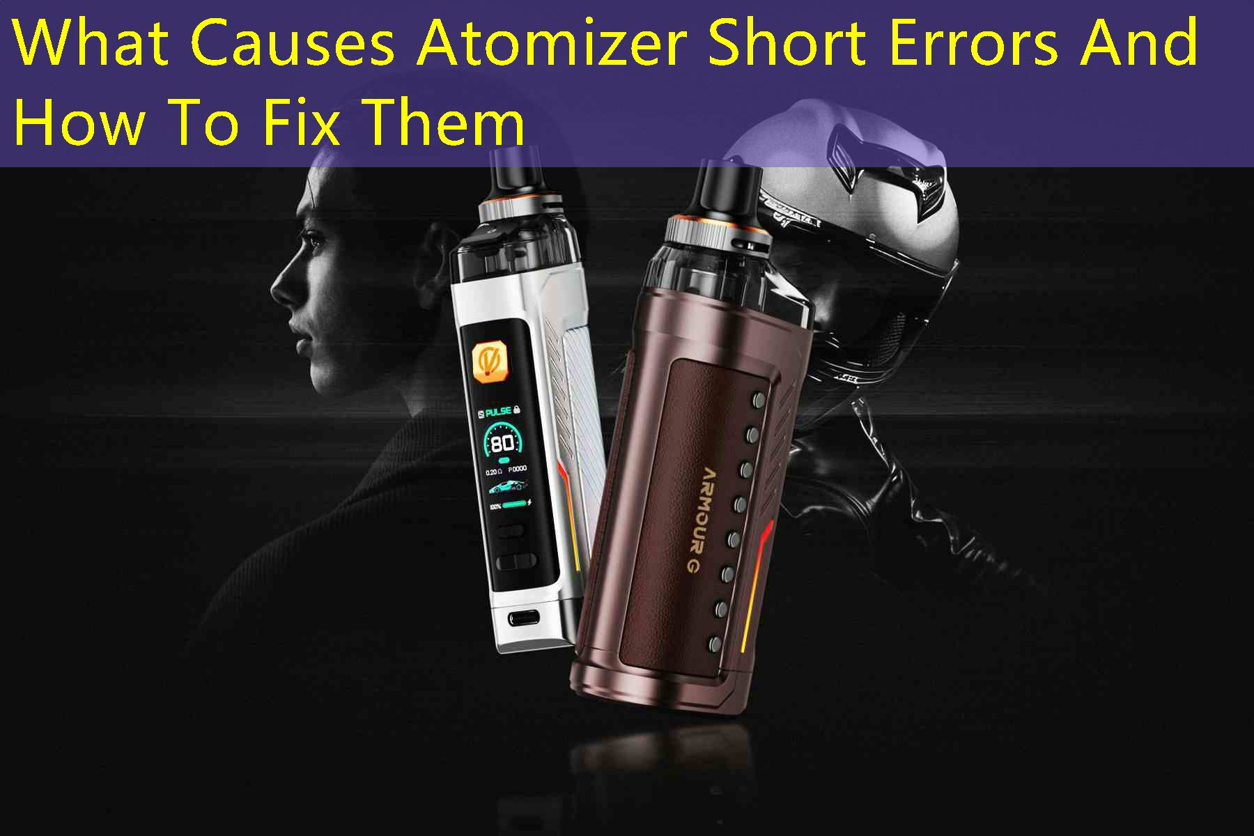 What Causes Atomizer Short Errors And How To Fix Them