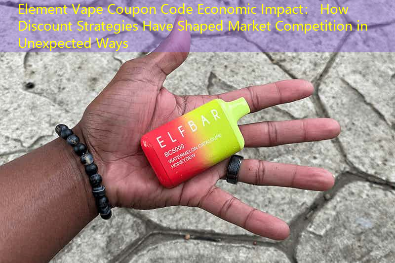 Element Vape Coupon Code Economic Impact： How Discount Strategies Have Shaped Market Competition in Unexpected Ways