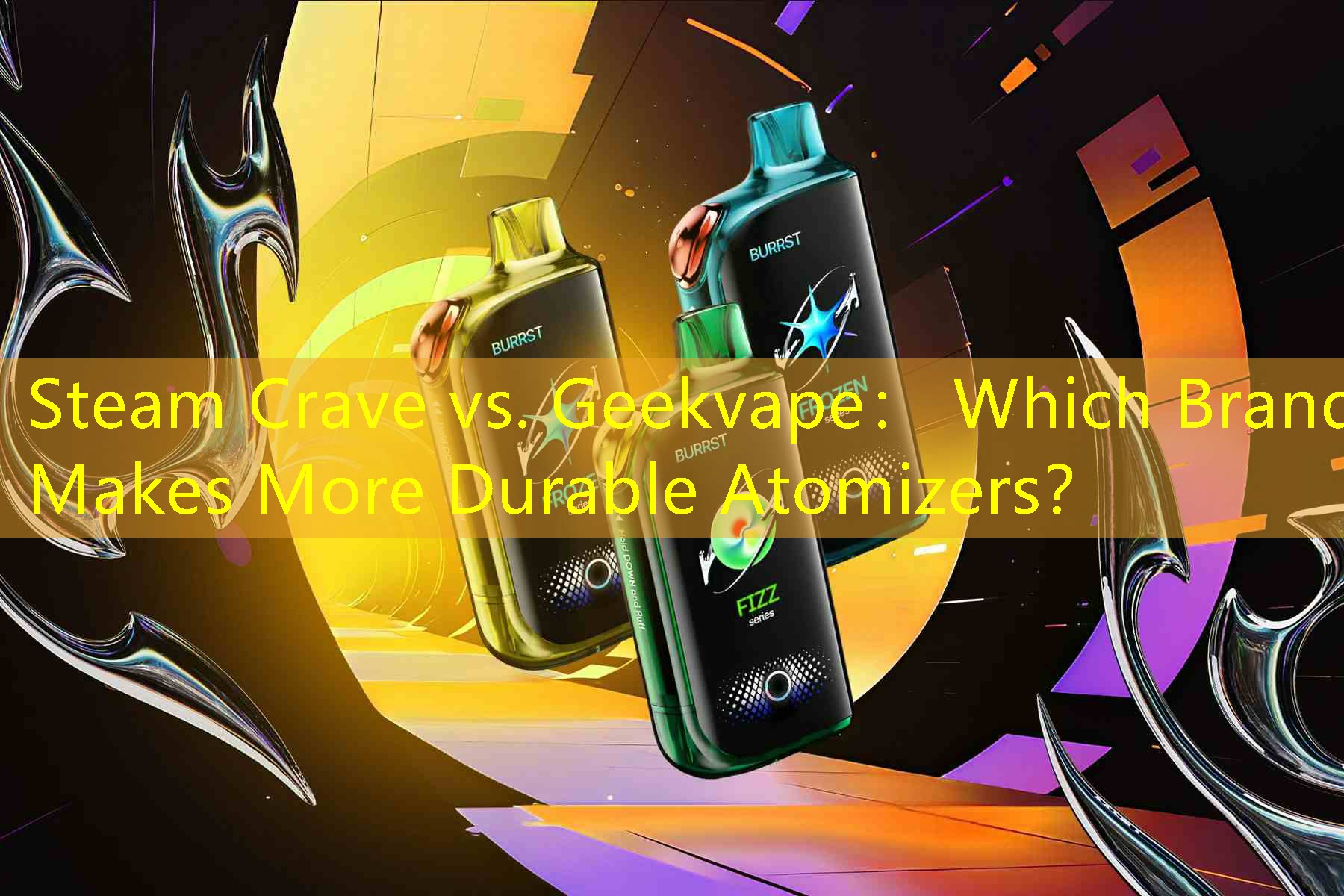 Steam Crave vs. Geekvape： Which Brand Makes More Durable Atomizers？