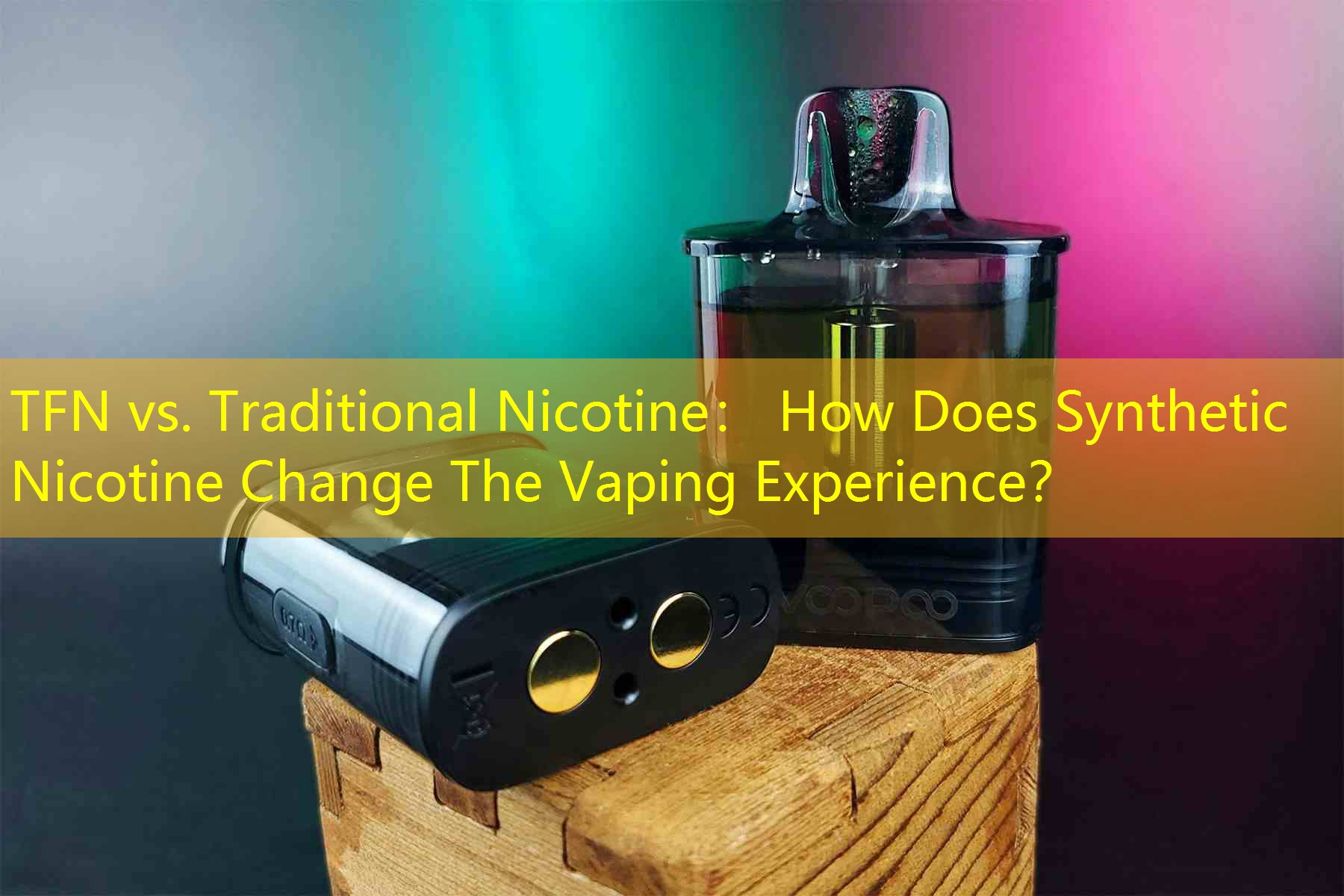 TFN vs. Traditional Nicotine： How Does Synthetic Nicotine Change The Vaping Experience？