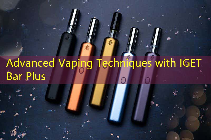 Advanced Vaping Techniques with IGET Bar Plus