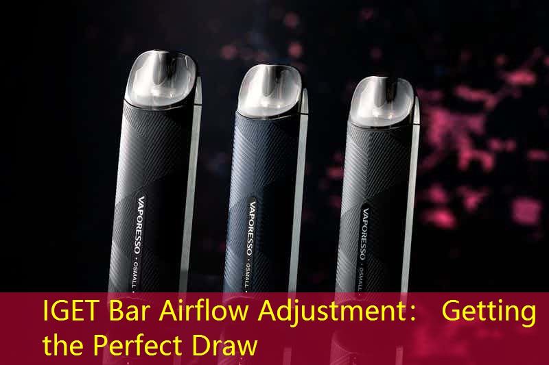 IGET Bar Airflow Adjustment： Getting the Perfect Draw