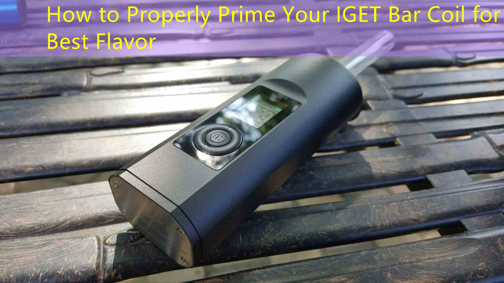 How to Properly Prime Your IGET Bar Coil for Best Flavor