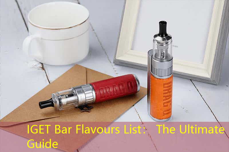 IGET Bar Flavours List： The Ultimate Guide