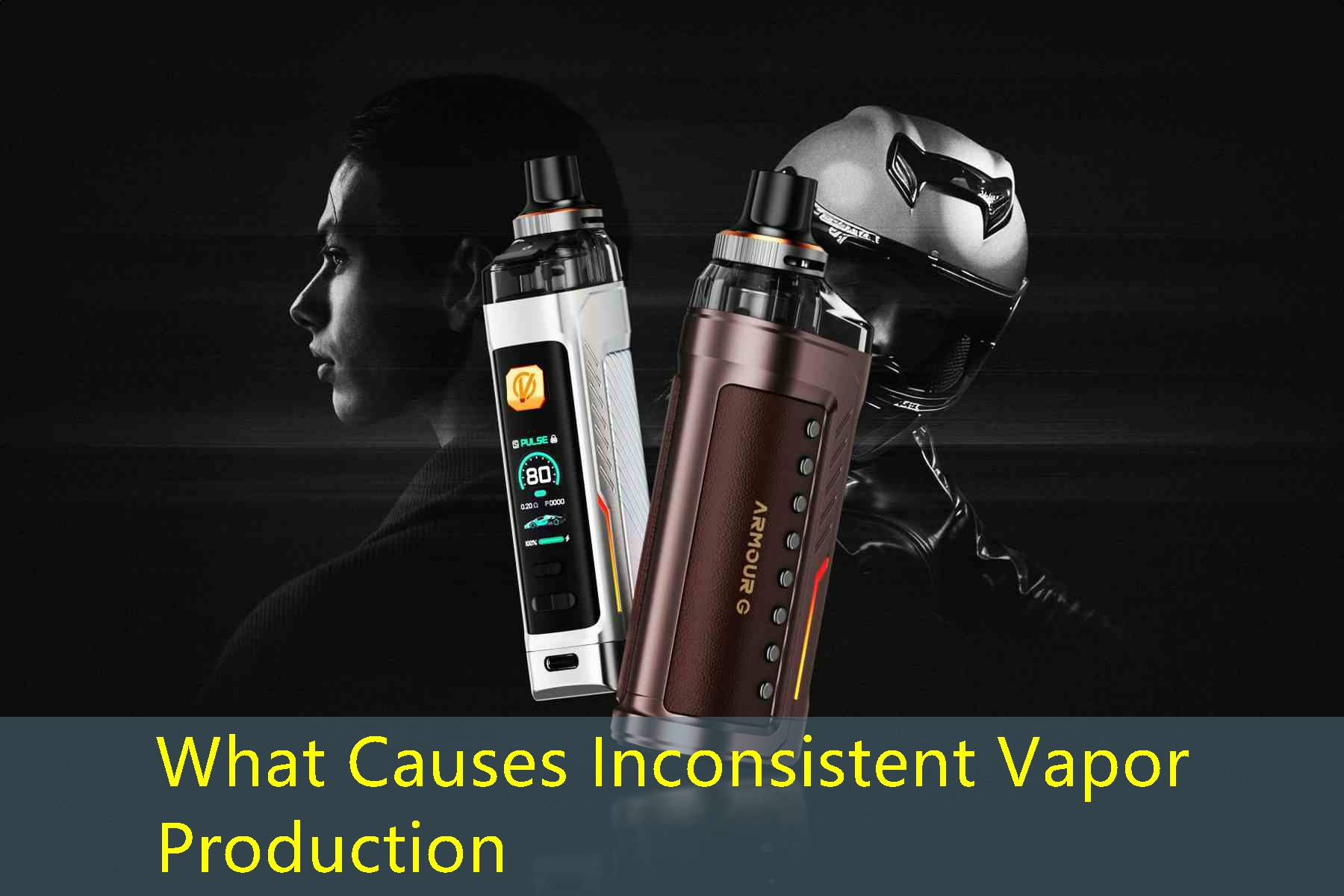 What Causes Inconsistent Vapor Production