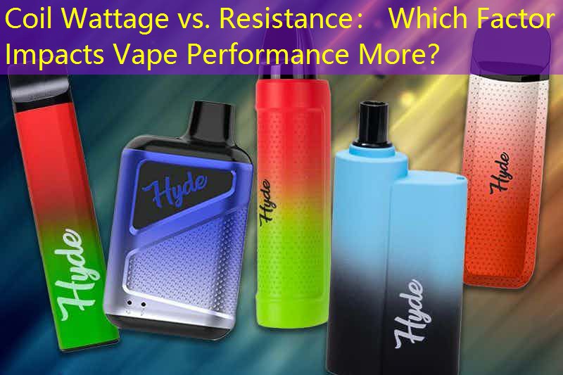 Coil Wattage vs. Resistance： Which Factor Impacts Vape Performance More？