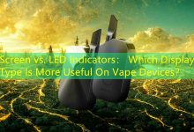 Screen vs. LED Indicators： Which Display Type Is More Useful On Vape Devices？-vape