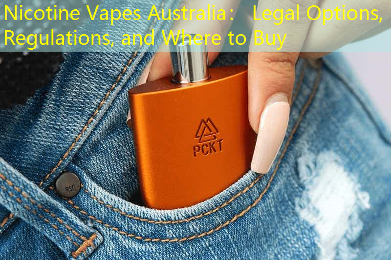 Nicotine Vapes Australia： Legal Options, Regulations, and Where to Buy