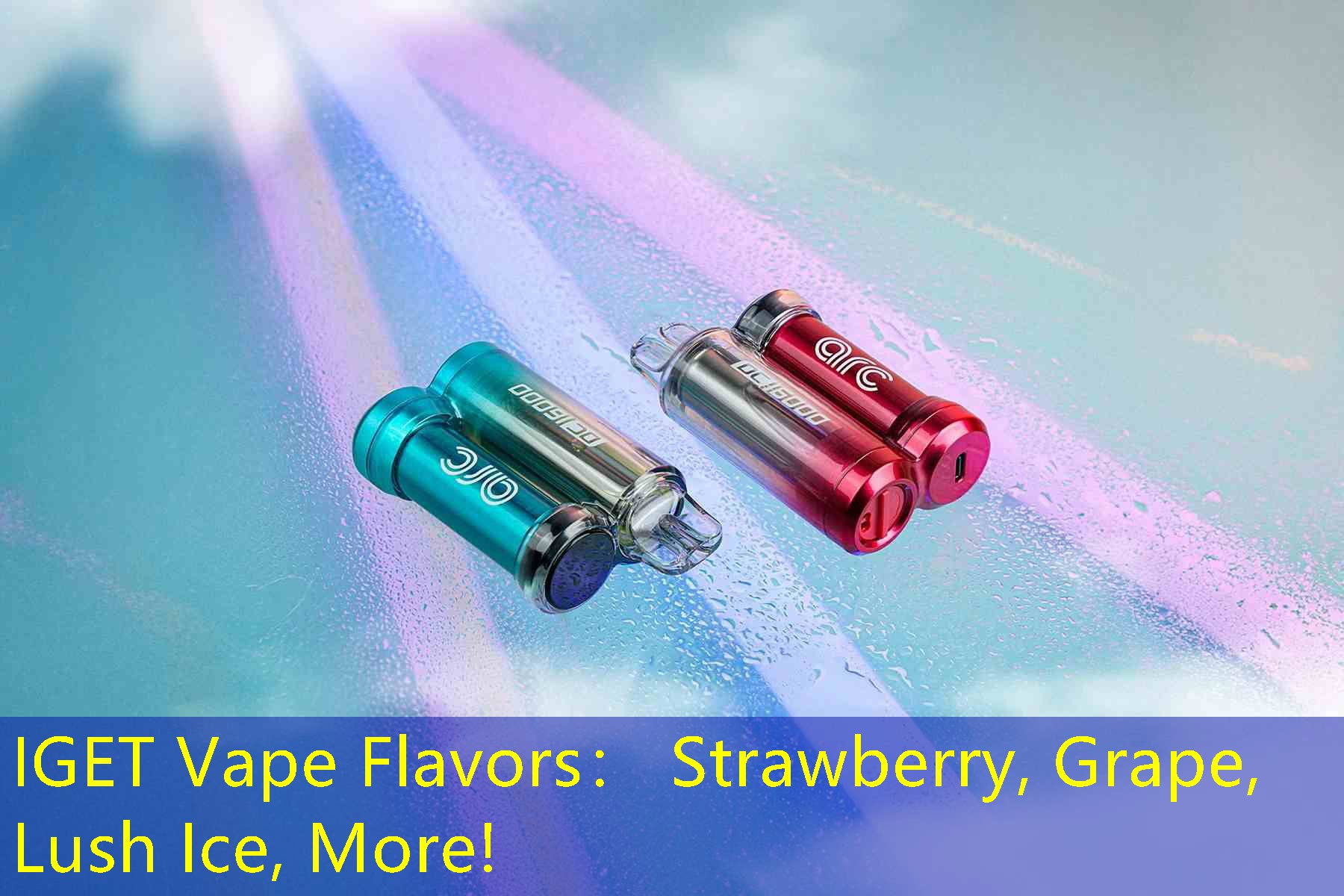 IGET Vape Flavors： Strawberry, Grape, Lush Ice, More!