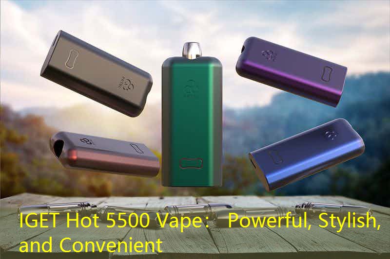 IGET Hot 5500 Vape： Powerful, Stylish, and Convenient