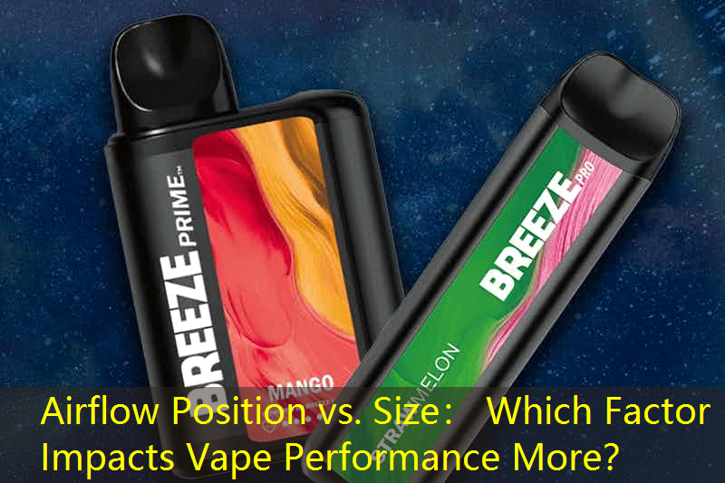 Airflow Position vs. Size： Which Factor Impacts Vape Performance More？