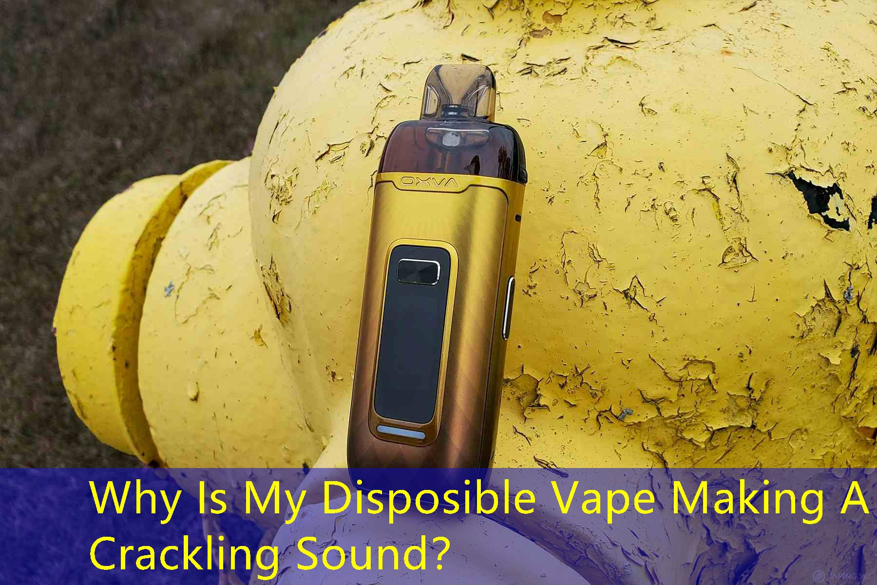 Why Is My Disposible Vape Making A Crackling Sound？