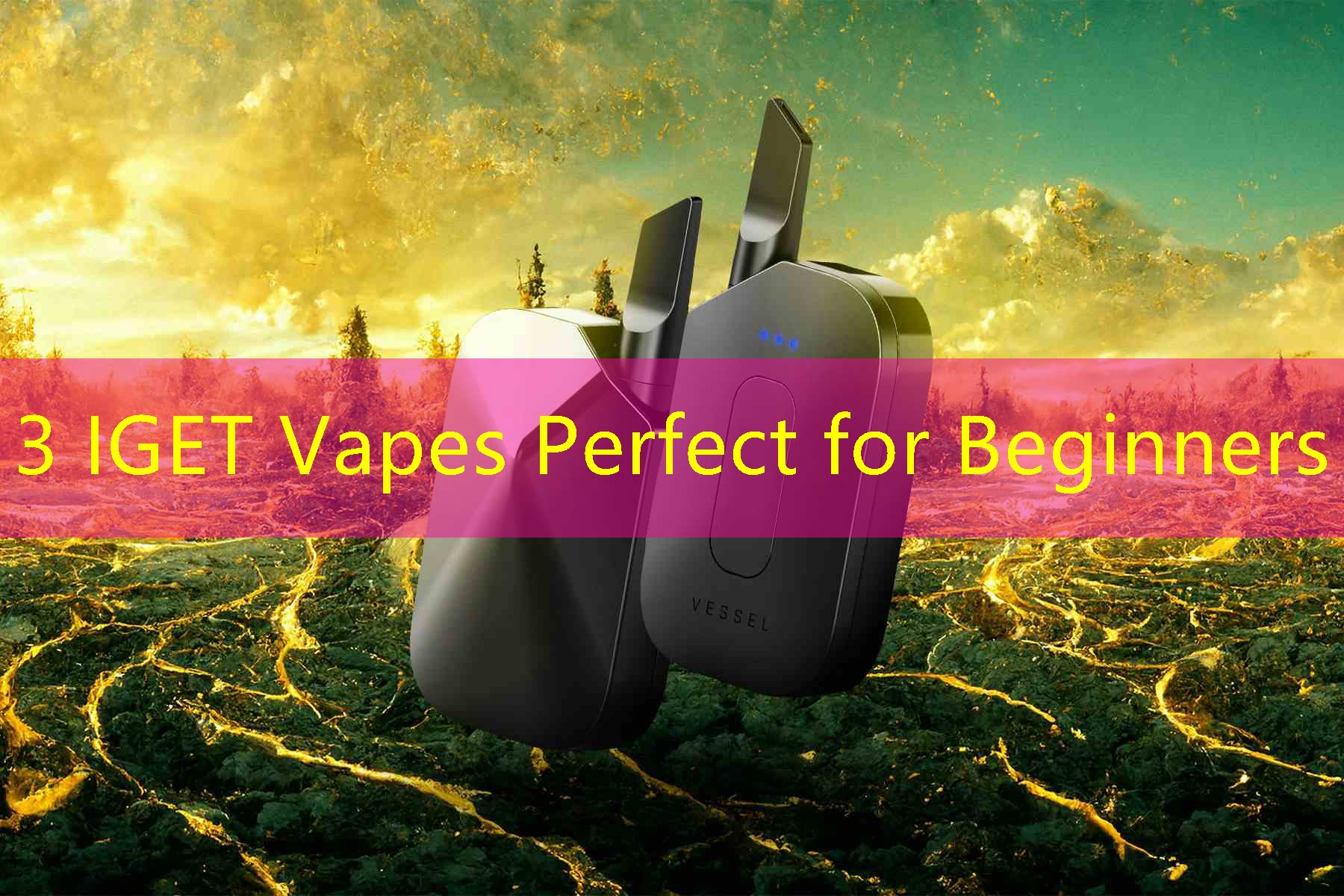 3 IGET Vapes Perfect for Beginners