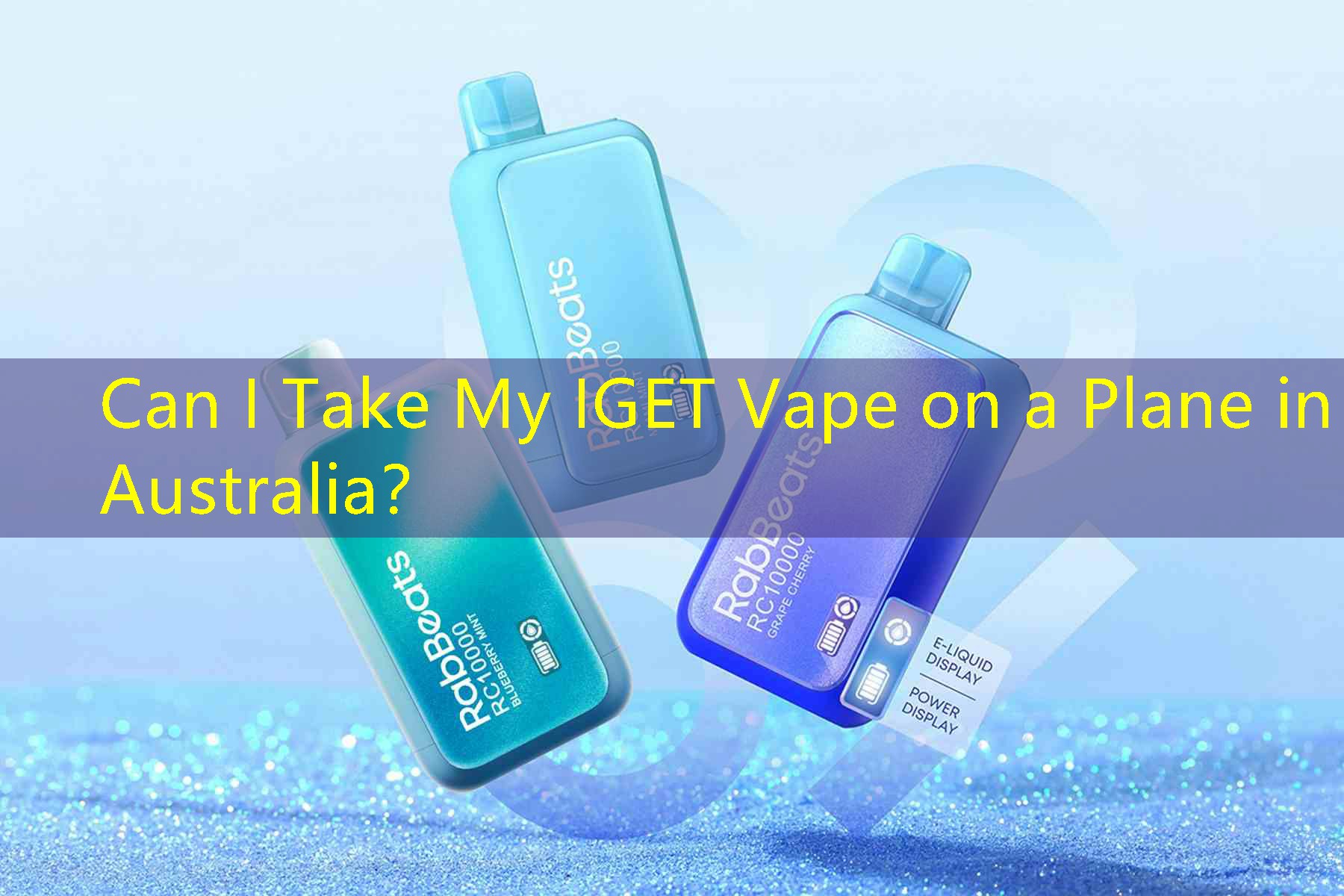 Can I Take My IGET Vape on a Plane in Australia？