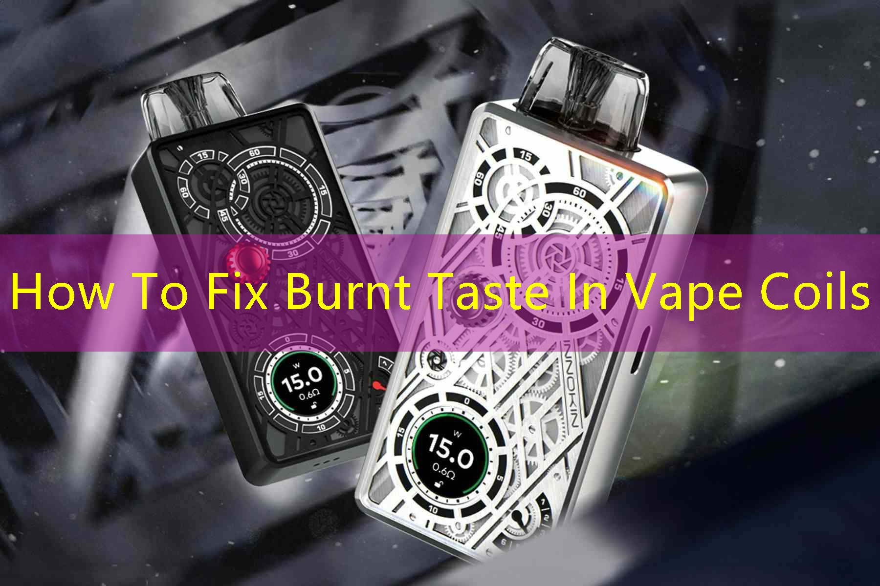 How To Fix Burnt Taste In Vape Coils