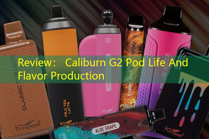 Review： Caliburn G2 Pod Life And Flavor Production