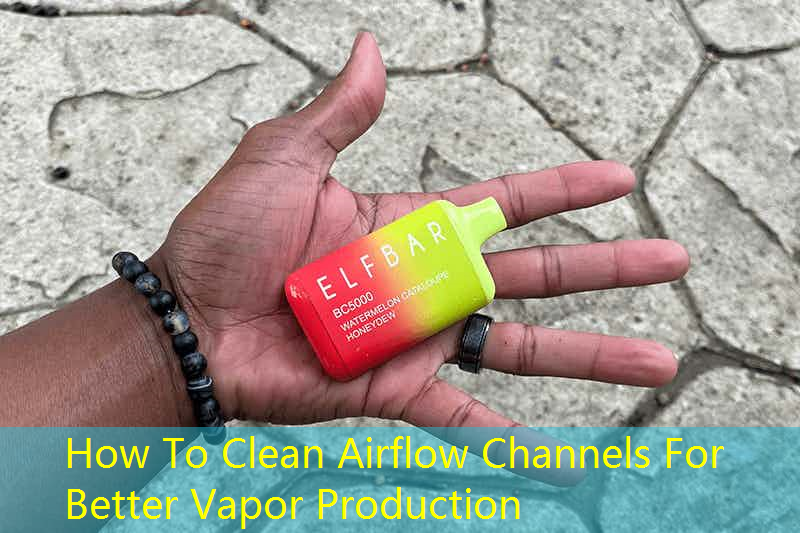 How To Clean Airflow Channels For Better Vapor Production