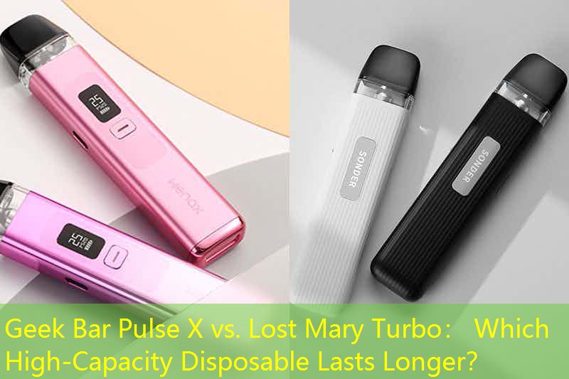 Geek Bar Pulse X vs. Lost Mary Turbo： Which High-Capacity Disposable Lasts Longer？