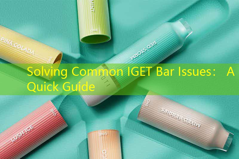 Solving Common IGET Bar Issues： A Quick Guide