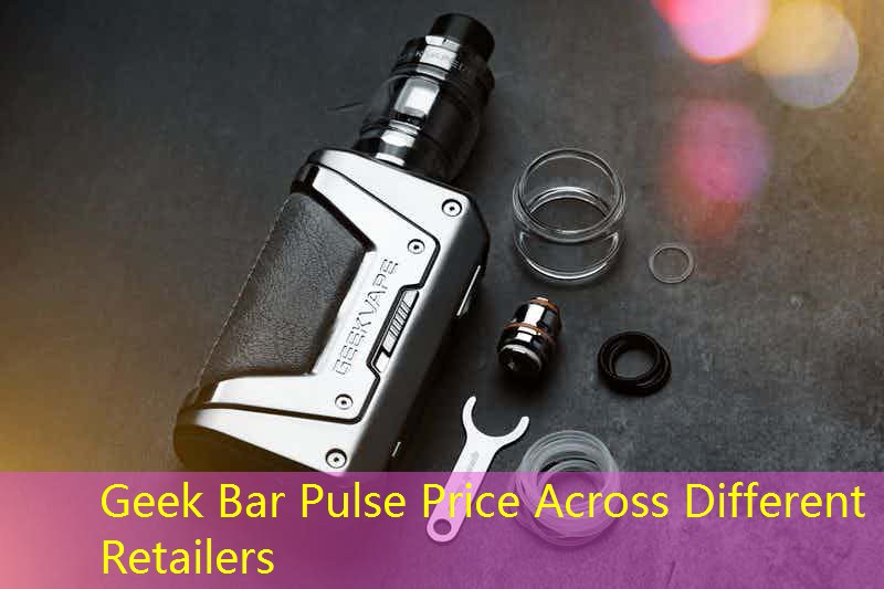 Geek Bar Pulse Price Across Different Retailers