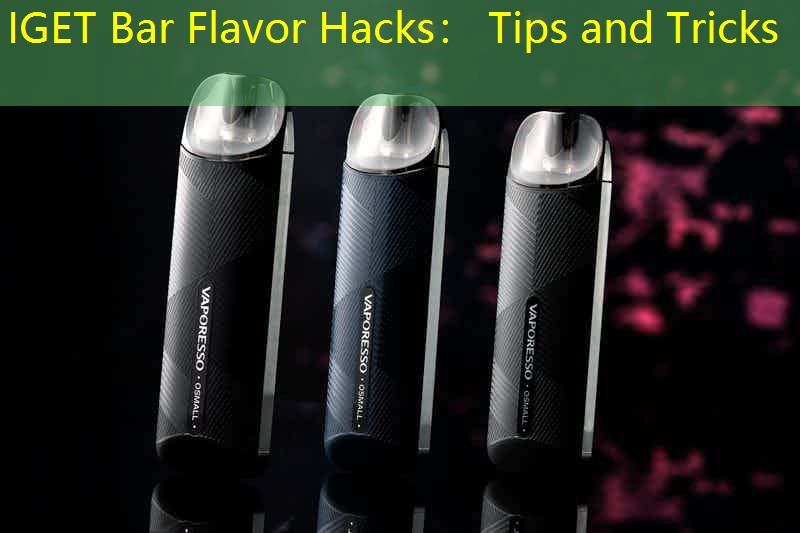 IGET Bar Flavor Hacks： Tips and Tricks