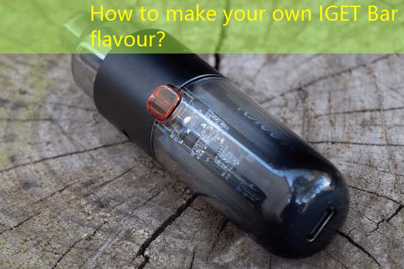 How to make your own IGET Bar flavour？