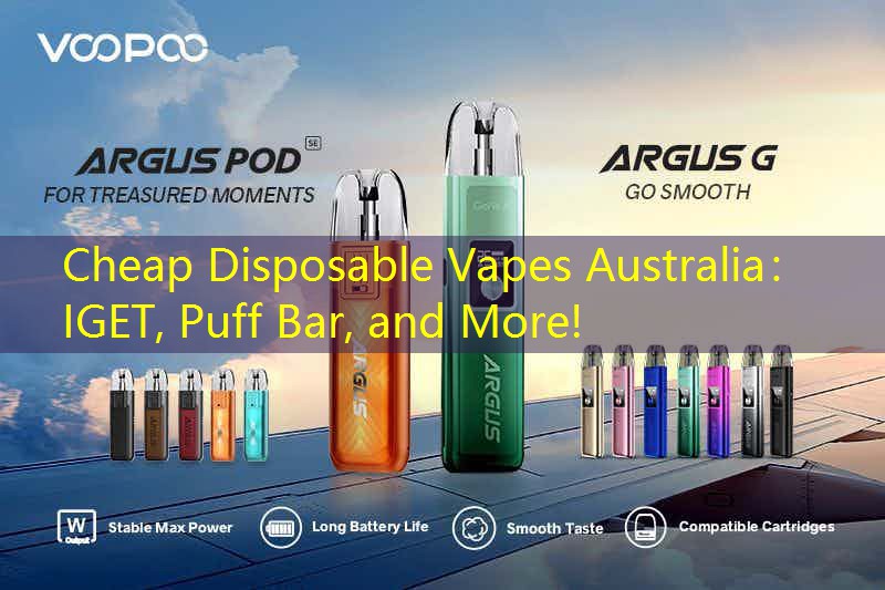 Cheap Disposable Vapes Australia： IGET, Puff Bar, and More!