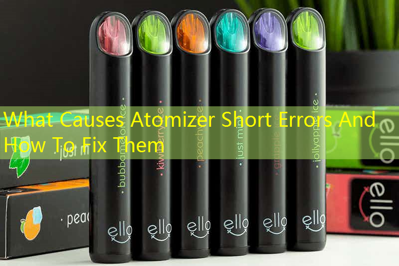 What Causes Atomizer Short Errors And How To Fix Them