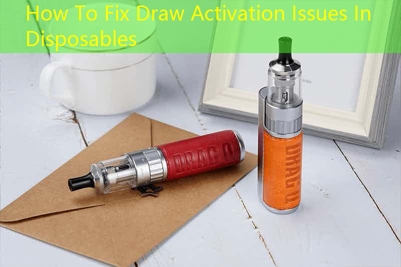 How To Fix Draw Activation Issues In Disposables