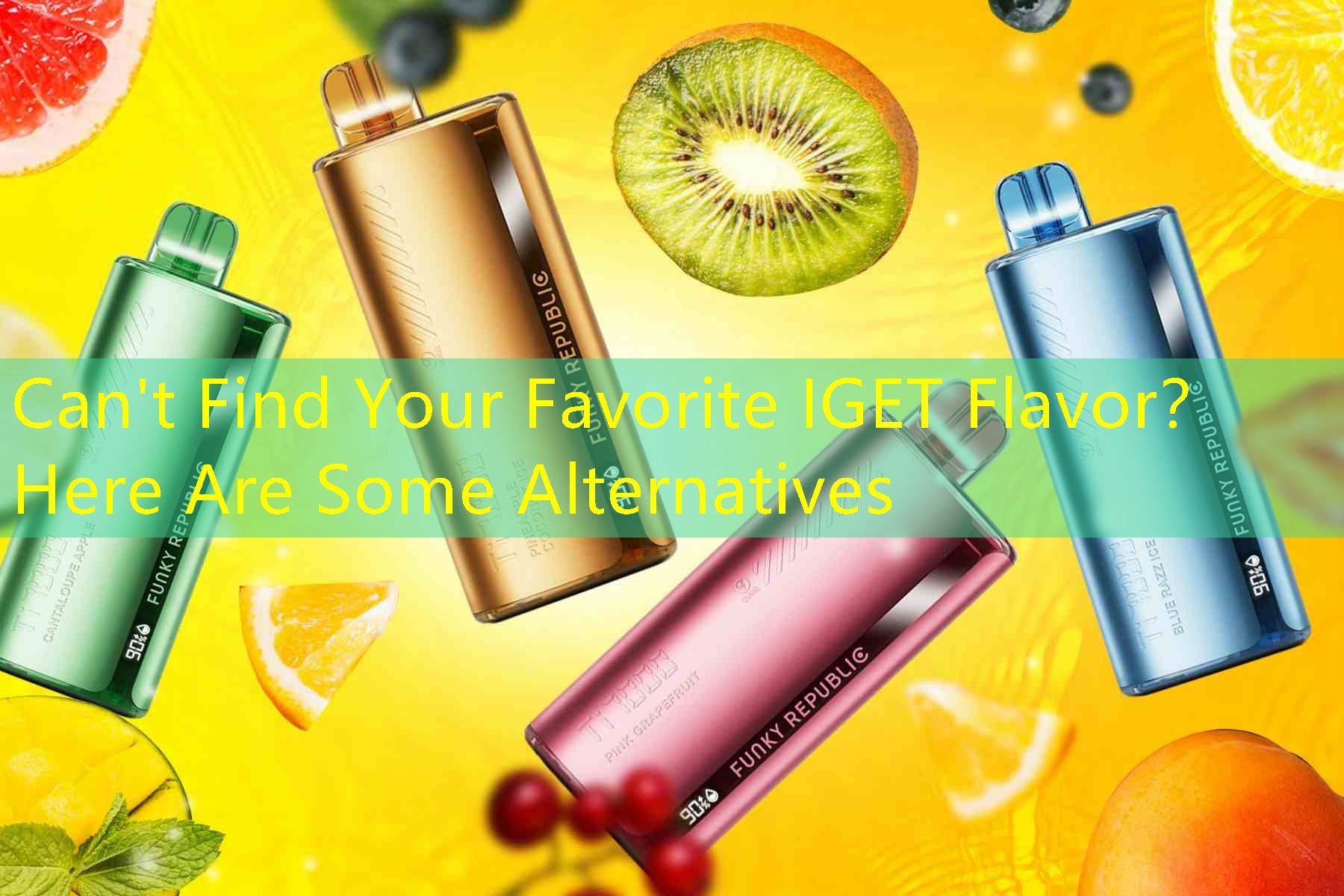 Can't Find Your Favorite IGET Flavor？ Here Are Some Alternatives