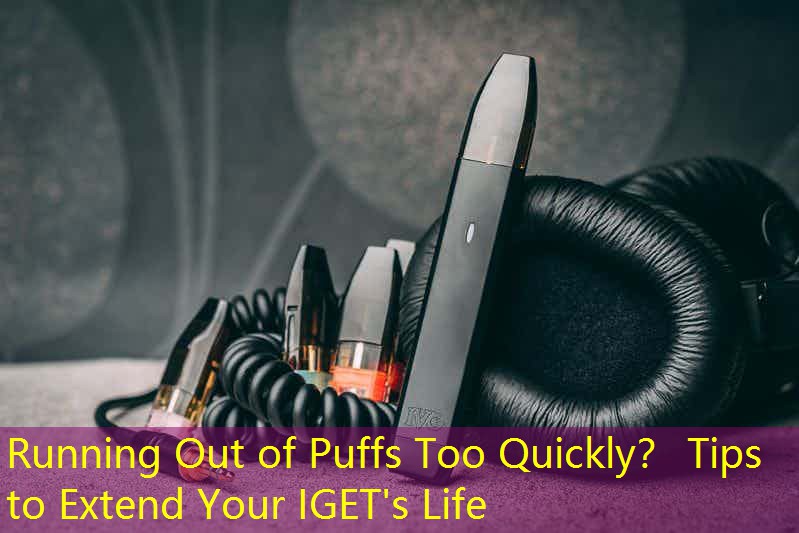 Running Out of Puffs Too Quickly？ Tips to Extend Your IGET's Life