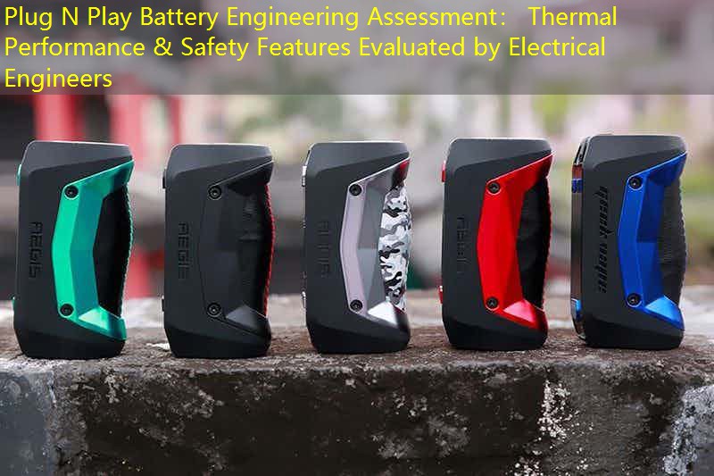 Plug N Play Battery Engineering Assessment： Thermal Performance & Safety Features Evaluated by Electrical Engineers