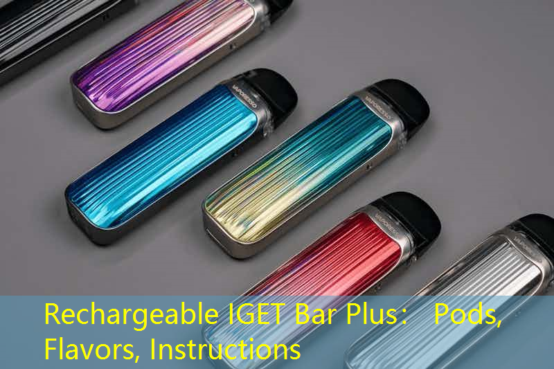 Rechargeable IGET Bar Plus： Pods, Flavors, Instructions