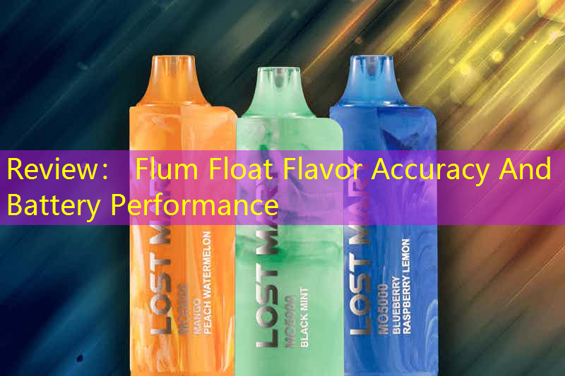 Review： Flum Float Flavor Accuracy And Battery Performance